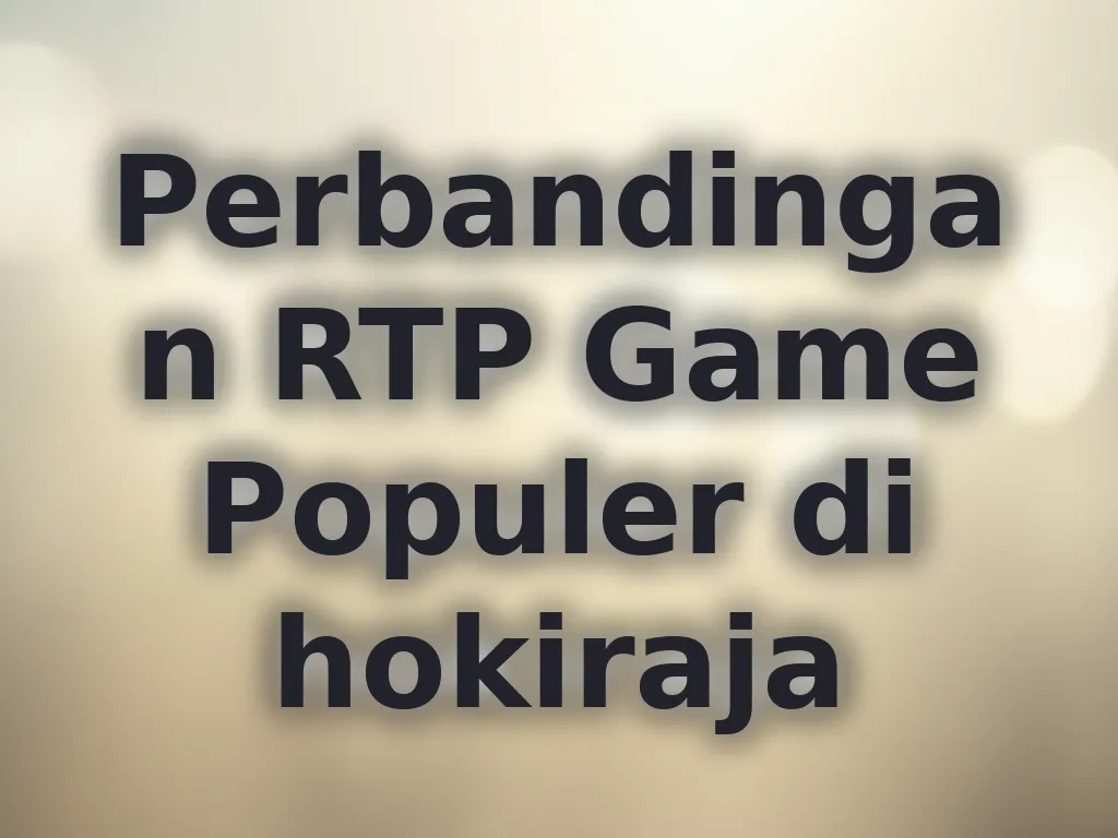 Perbandingan RTP Game Populer di hokiraja