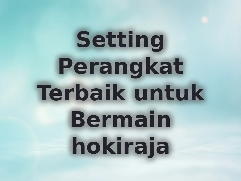 Setting Perangkat Terbaik untuk Bermain hokiraja