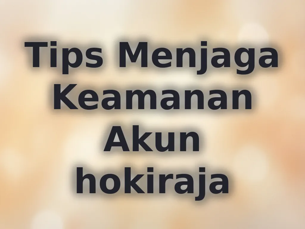 Tips Menjaga Keamanan Akun hokiraja
