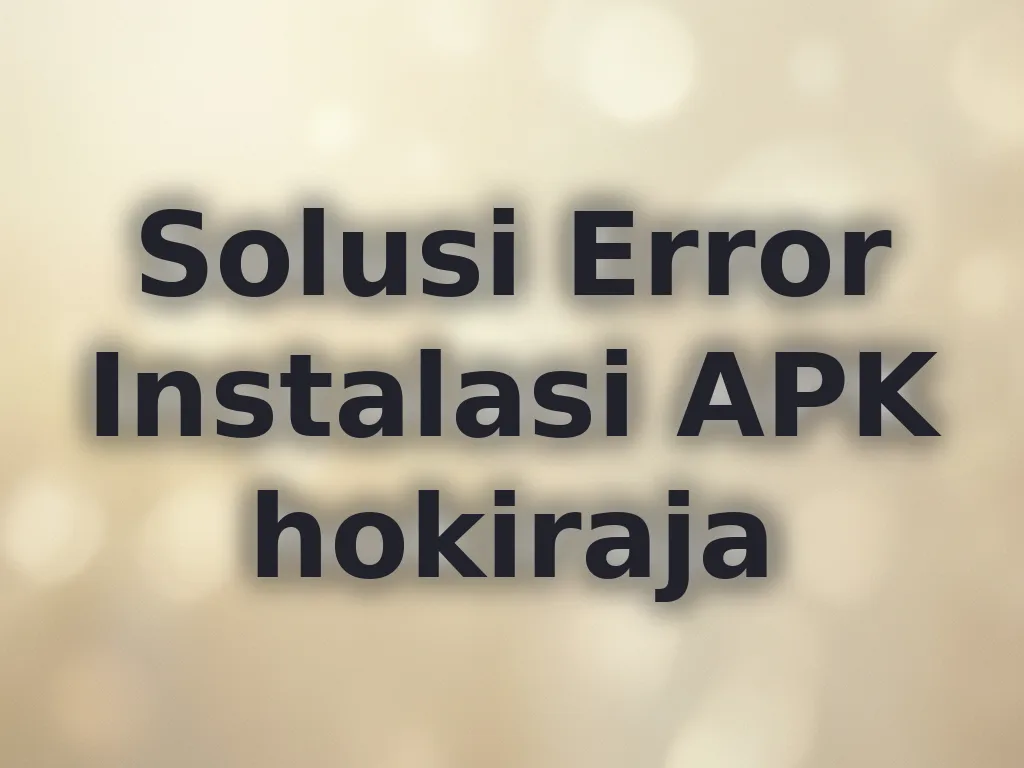 Solusi Error Instalasi APK hokiraja