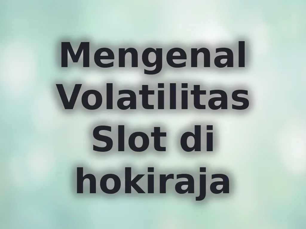 Mengenal Volatilitas Slot di hokiraja